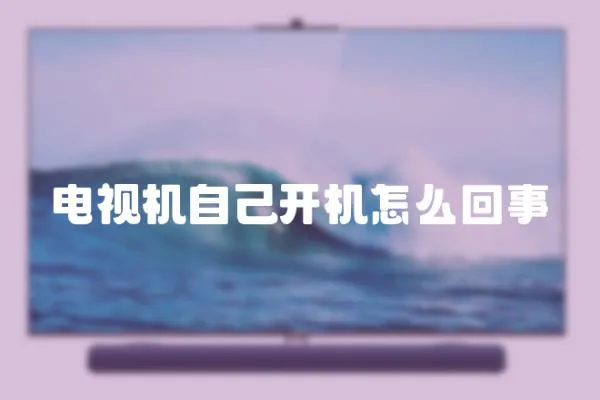 電視機自己開機怎么回事