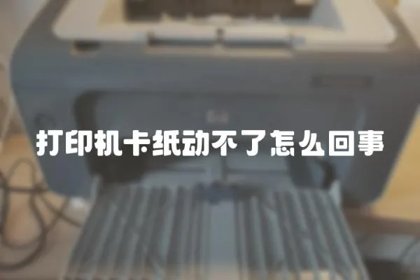 打印機卡紙動不了怎么回事