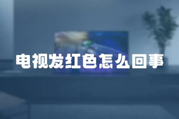 電視發(fā)紅色怎么回事