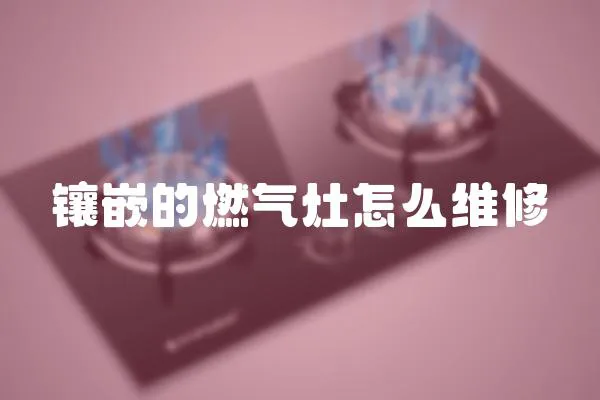 鑲嵌的燃氣灶怎么維修