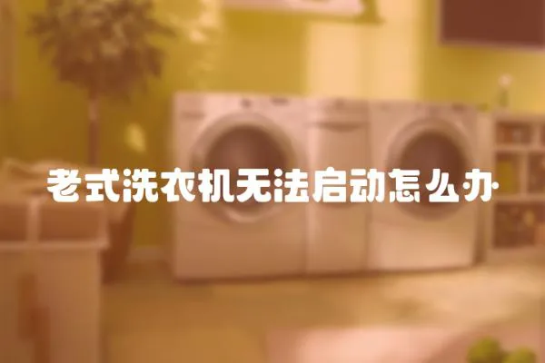 老式洗衣機無法啟動怎么辦