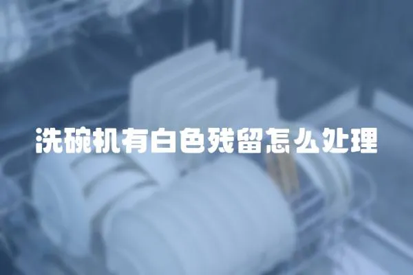 洗碗機有白色殘留怎么處理