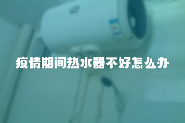 疫情期間熱水器不好怎么辦