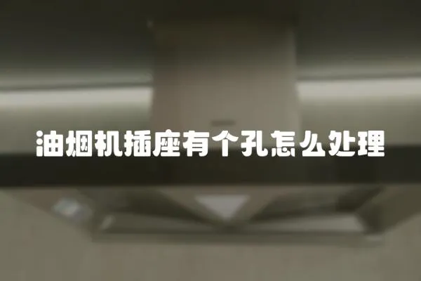 油煙機(jī)插座有個(gè)孔怎么處理