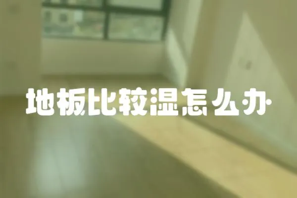 地板比較濕怎么辦