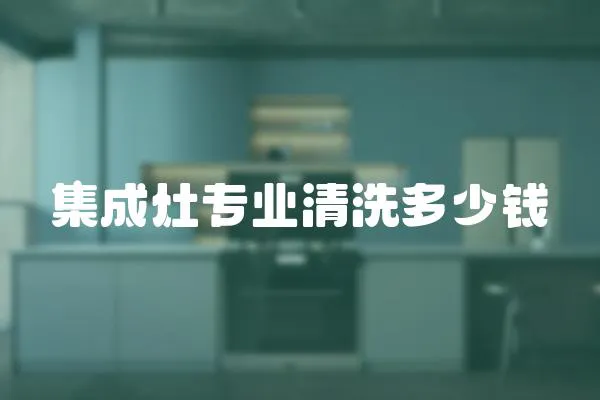 集成灶專業清洗多少錢