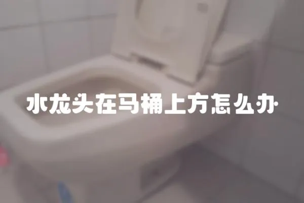 水龍頭在馬桶上方怎么辦