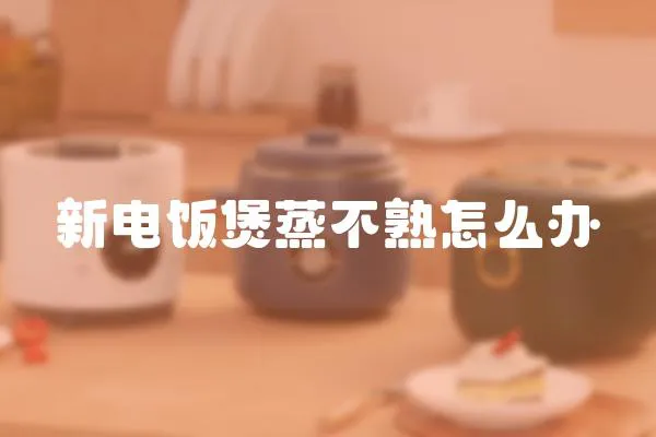 新電飯煲蒸不熟怎么辦