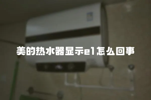美的熱水器顯示e1怎么回事