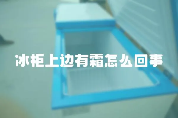 冰柜上邊有霜怎么回事