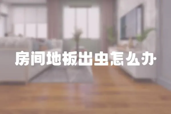 房間地板出蟲怎么辦