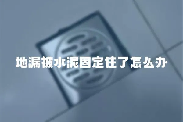 地漏被水泥固定住了怎么辦