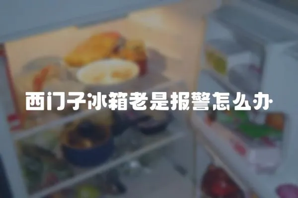 西門子冰箱老是報警怎么辦