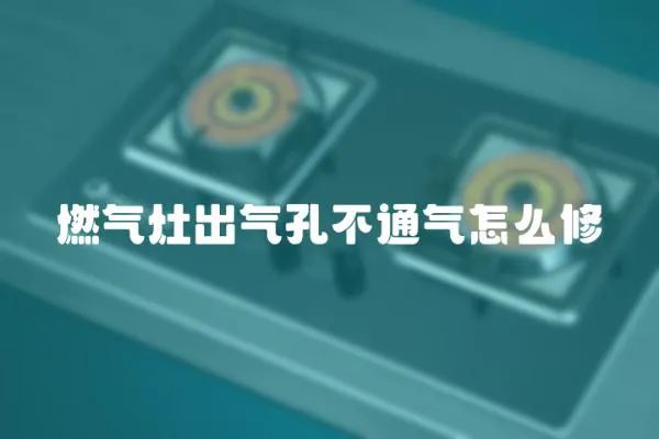 燃氣灶出氣孔不通氣怎么修