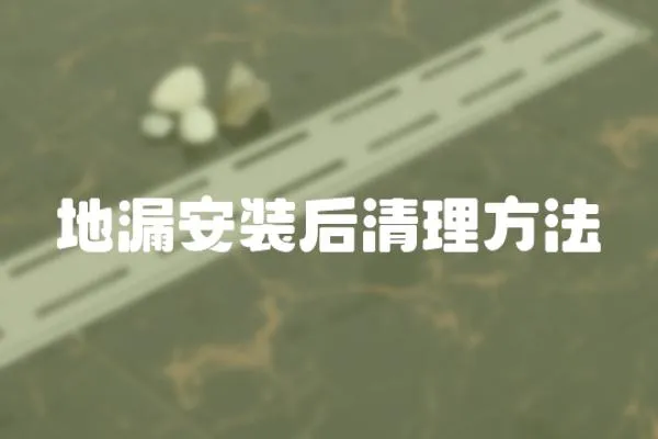 地漏安裝后清理方法