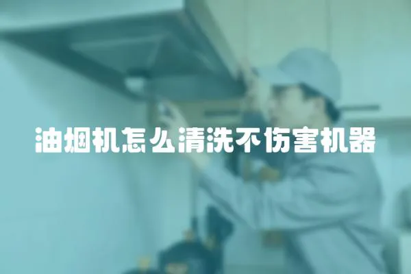 油煙機怎么清洗不傷害機器