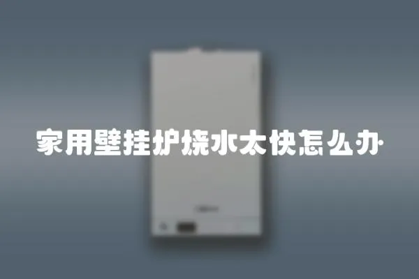 家用壁掛爐燒水太快怎么辦