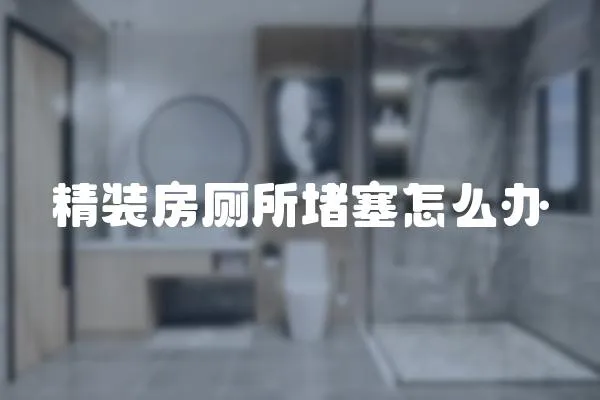 精裝房廁所堵塞怎么辦