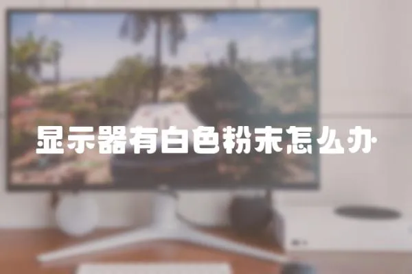 顯示器有白色粉末怎么辦