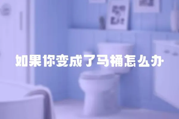如果你變成了馬桶怎么辦