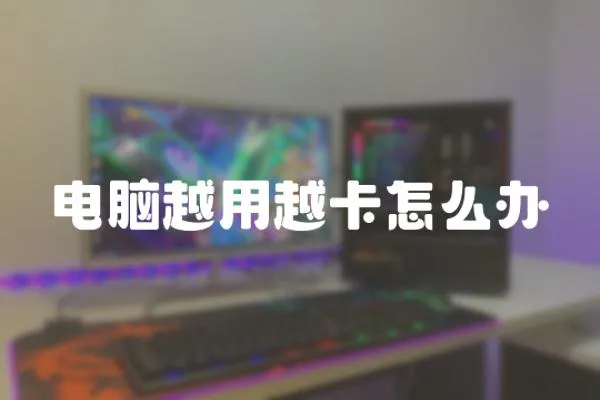 電腦越用越卡怎么辦