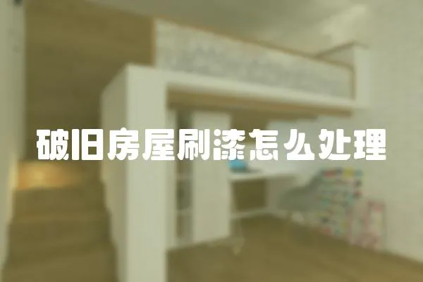 破舊房屋刷漆怎么處理