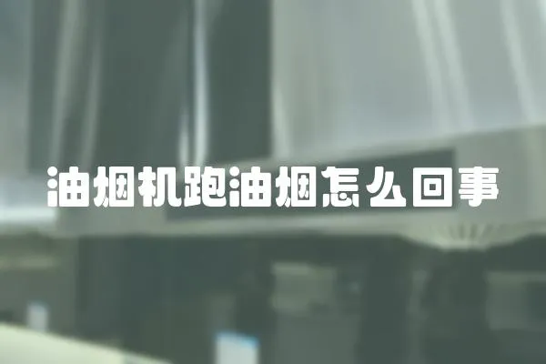油煙機(jī)跑油煙怎么回事