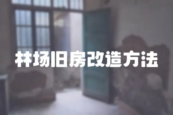 林場舊房改造方法