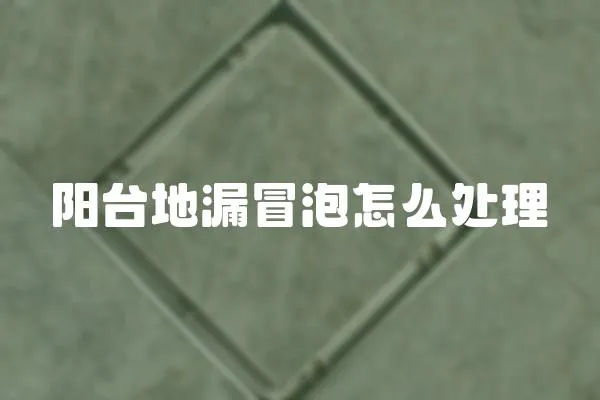 陽(yáng)臺(tái)地漏冒泡怎么處理