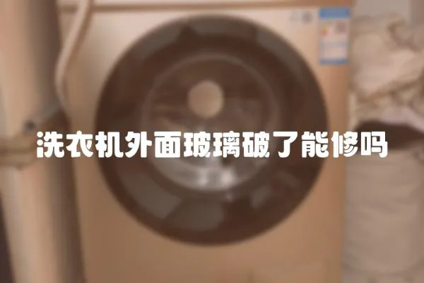 洗衣機(jī)外面玻璃破了能修嗎