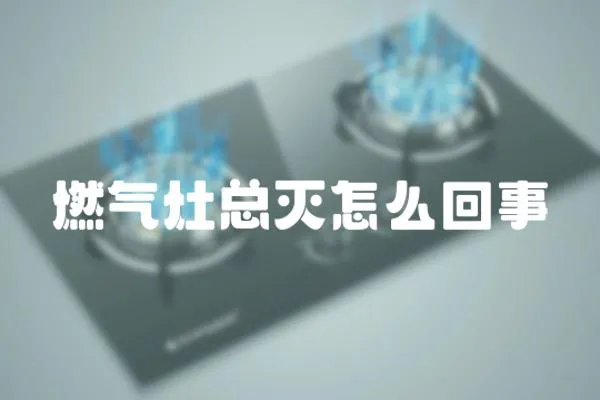 燃氣灶總滅怎么回事