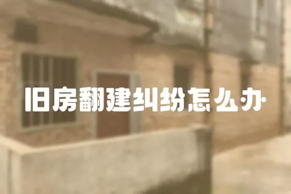 舊房翻建糾紛怎么辦