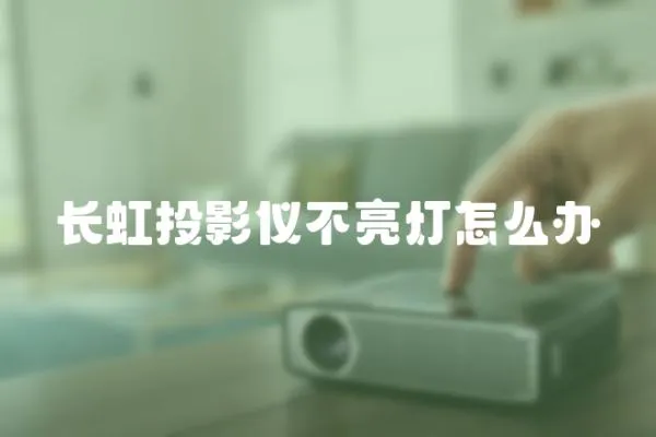 長虹投影儀不亮燈怎么辦