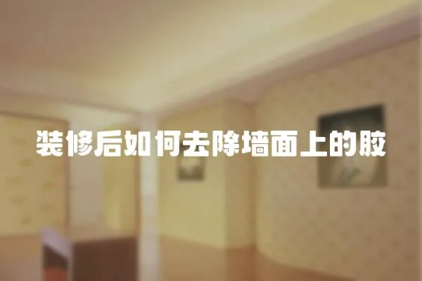 裝修后如何去除墻面上的膠