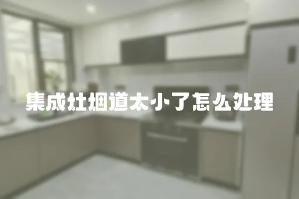 集成灶煙道太小了怎么處理