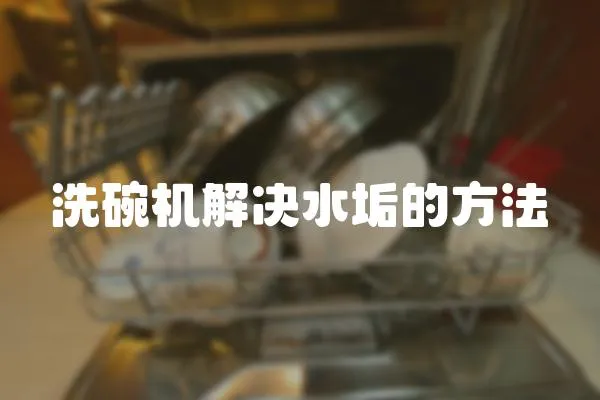 洗碗機解決水垢的方法