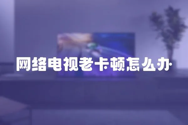 網絡電視老卡頓怎么辦