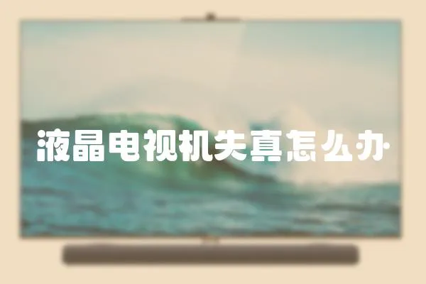 液晶電視機失真怎么辦