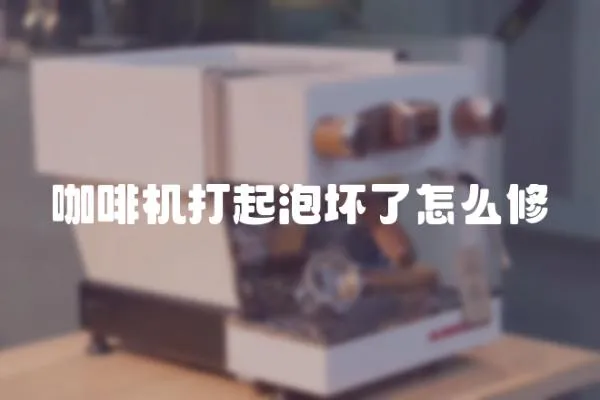 咖啡機打起泡壞了怎么修