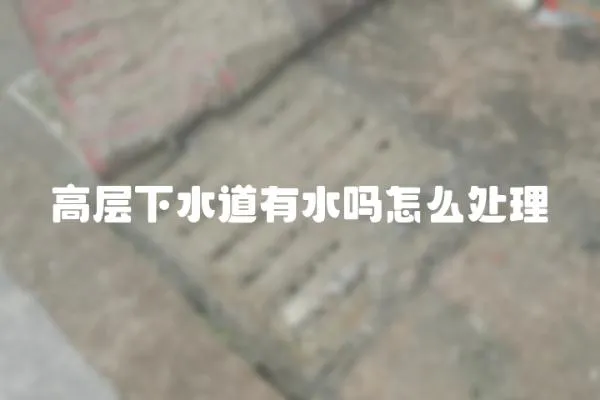 高層下水道有水嗎怎么處理