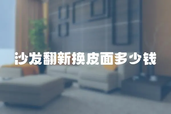 沙發翻新換皮面多少錢