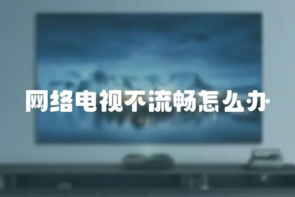 網絡電視不流暢怎么辦