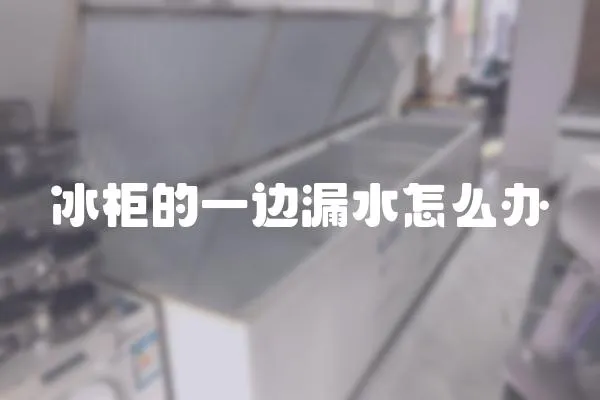 冰柜的一邊漏水怎么辦