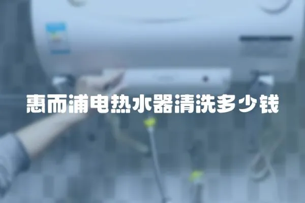 惠而浦電熱水器清洗多少錢