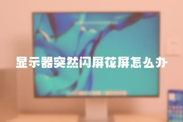 顯示器突然閃屏花屏怎么辦