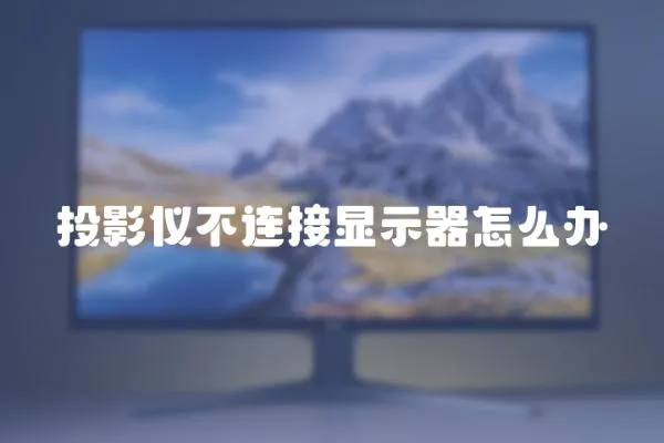 投影儀不連接顯示器怎么辦