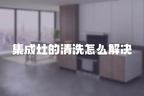 集成灶的清洗怎么解決