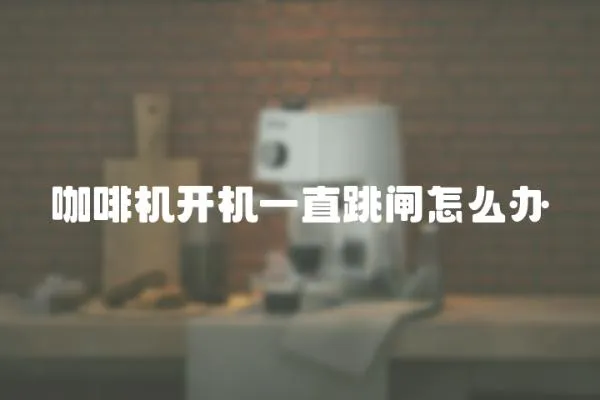 咖啡機開機一直跳閘怎么辦