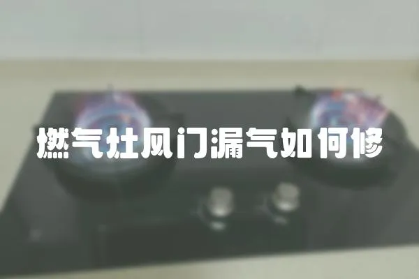 燃氣灶風門漏氣如何修