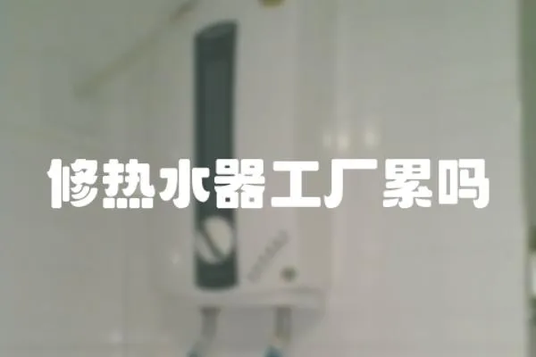 修熱水器工廠累嗎